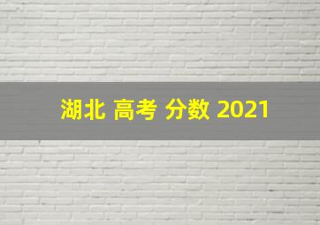 湖北 高考 分数 2021